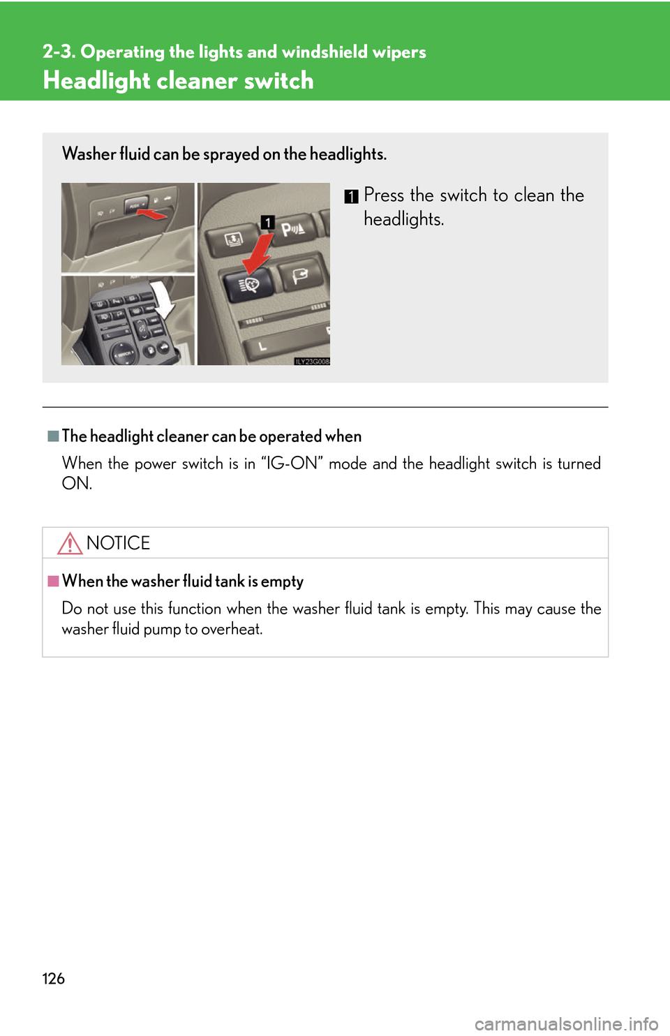 Lexus GS450h 2007  Driving Comfort TOC / LEXUS 2007 GS450H THROUGH JUNE 2006 PROD. OWNERS MANUAL (OM30727U) 126
2-3. Operating the lights and windshield wipers
Headlight cleaner switch
■The headlight cleaner can be operated when
When the power switch is in “IG-ON” mode and the headlight switch is turn