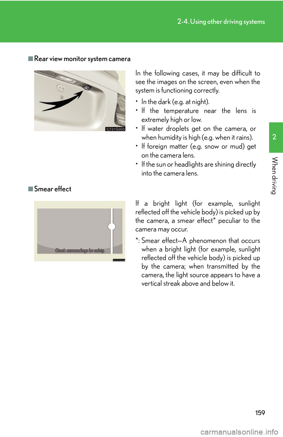 Lexus GS450h 2007  Driving Comfort TOC / LEXUS 2007 GS450H THROUGH JUNE 2006 PROD. OWNERS MANUAL (OM30727U) 159
2-4. Using other driving systems
2
When driving
■Rear view monitor system camera
■Smear effect
In the following cases, it may be difficult to 
see the images on the screen, even when the 
syst