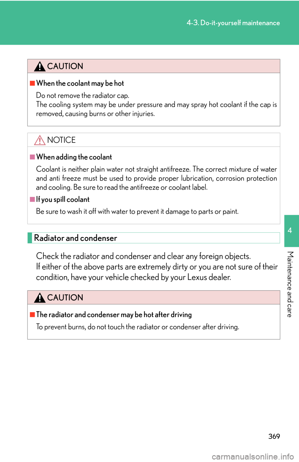 Lexus GS450h 2007  Driving Comfort TOC / LEXUS 2007 GS450H THROUGH JUNE 2006 PROD. OWNERS MANUAL (OM30727U) 369
4-3. Do-it-yourself maintenance
4
Maintenance and care
Radiator and condenser
Check the radiator and condenser and clear any foreign objects. 
If either of the above parts are extremely dirty o