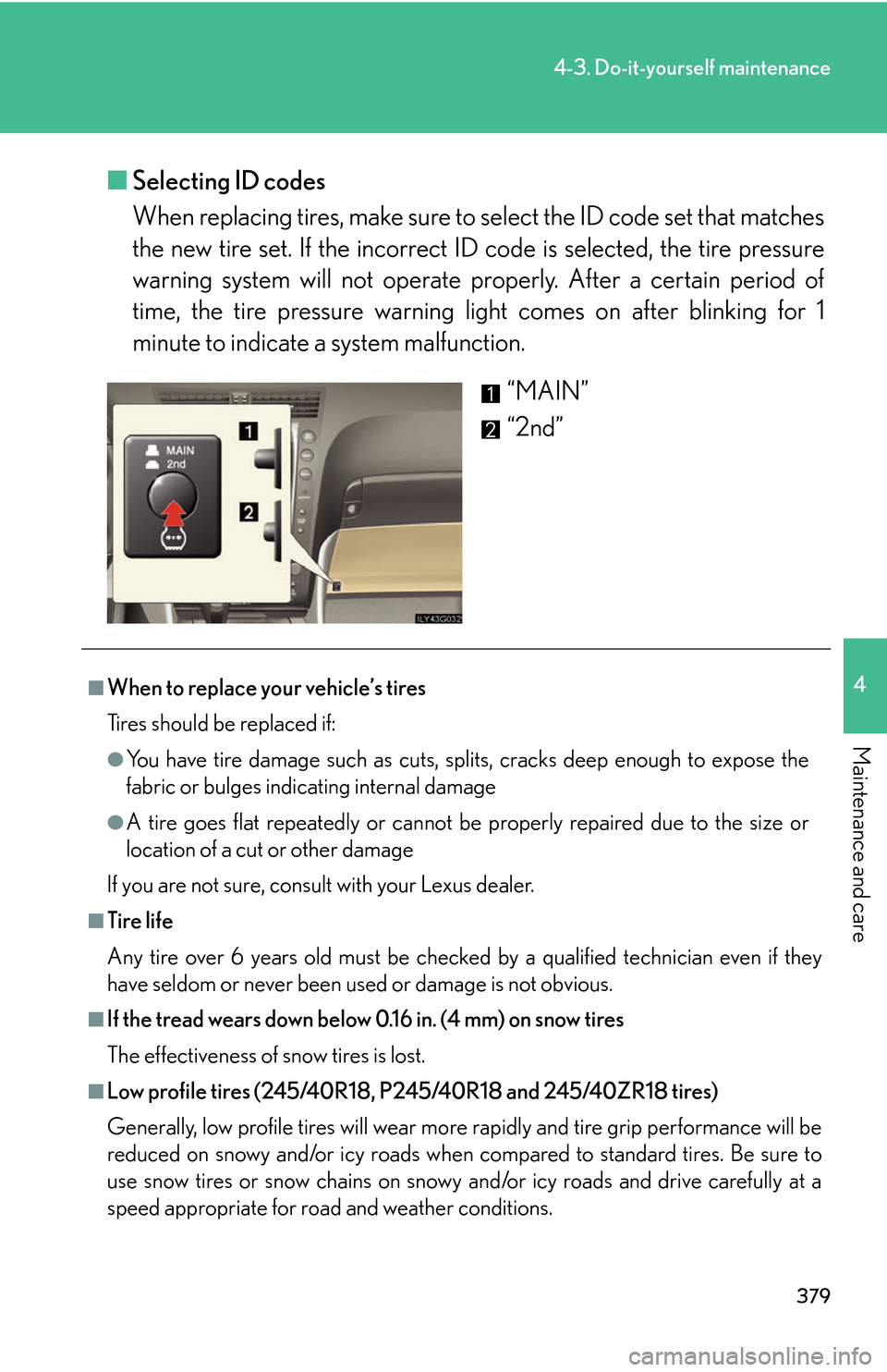 Lexus GS450h 2007  Driving Comfort TOC / LEXUS 2007 GS450H THROUGH JUNE 2006 PROD. OWNERS MANUAL (OM30727U) 379
4-3. Do-it-yourself maintenance
4
Maintenance and care
■Selecting ID codes
When replacing tires, make sure to  select the ID code set that matches 
the ne
 w tire set. If the incorrect ID  code 