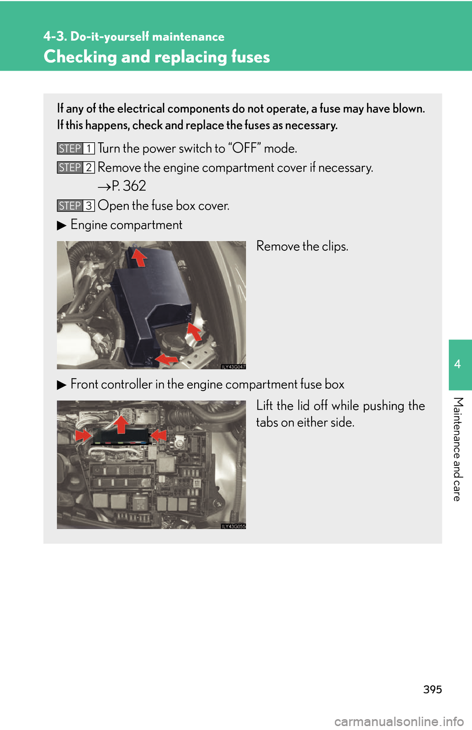 Lexus GS450h 2007  Driving Comfort TOC / LEXUS 2007 GS450H THROUGH JUNE 2006 PROD. OWNERS MANUAL (OM30727U) 395
4-3. Do-it-yourself maintenance
4
Maintenance and care
Checking and replacing fuses
If any of the electrical components do not operate, a fuse may have blown. 
If this happens, check and replace t