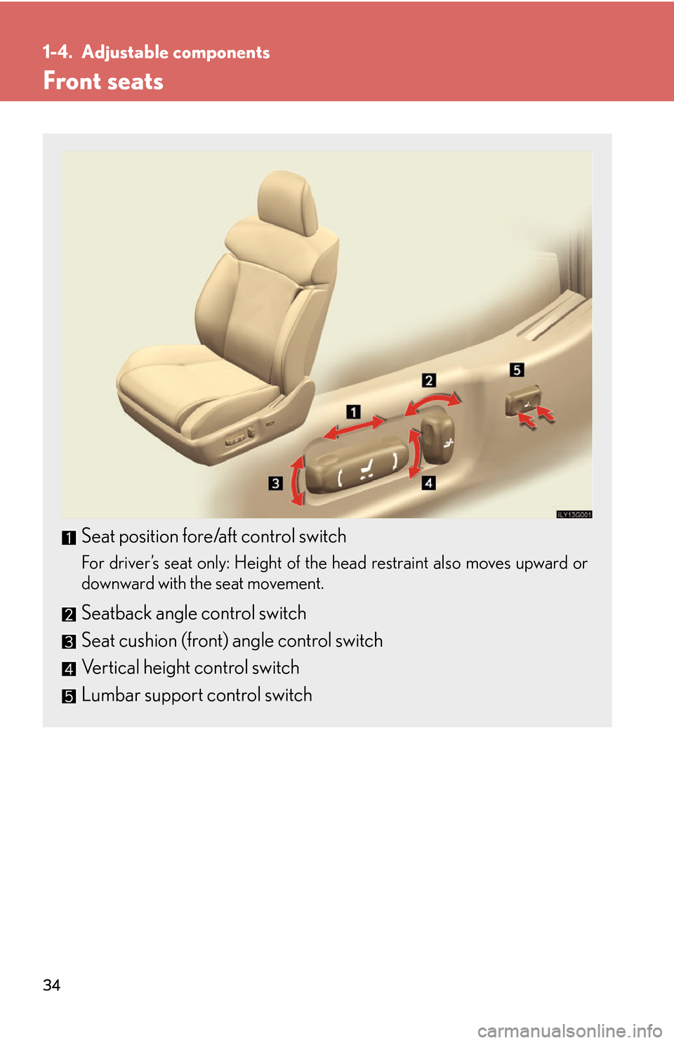 Lexus GS450h 2007  Driving Comfort TOC / LEXUS 2007 GS450H THROUGH JUNE 2006 PROD. OWNERS MANUAL (OM30727U) 34
1-4. Adjustable components
Front seats
Seat position fore/aft control switch
For driver’s seat only: Height of the head restraint also moves upward or 
downward with the seat movement.
Seatback a