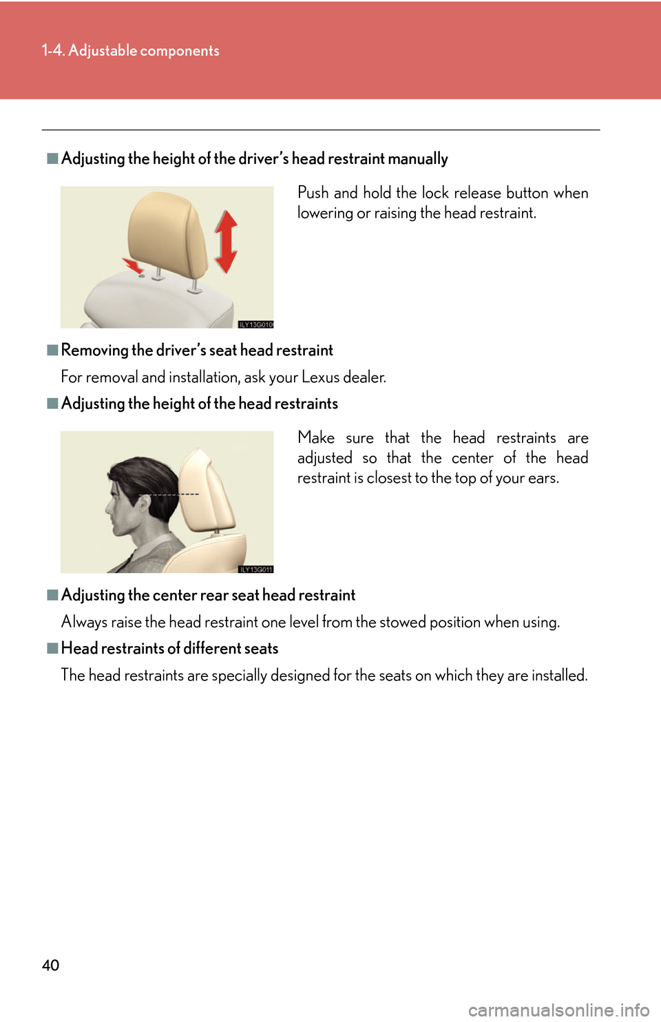Lexus GS450h 2007  Driving Comfort TOC / LEXUS 2007 GS450H THROUGH JUNE 2006 PROD. OWNERS MANUAL (OM30727U) 40
1-4. Adjustable components
■Adjusting the height of the driver’s head restraint manually
■Removing the driver’s seat head restraint
For removal and installation, ask 
 your Lexus dealer.
�