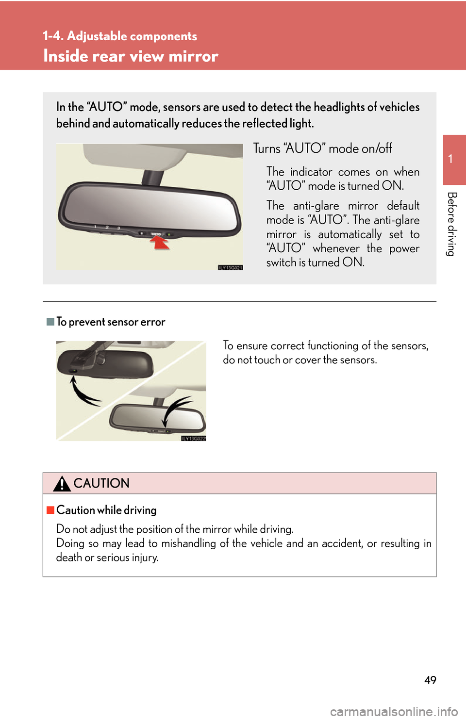 Lexus GS450h 2007  Driving Comfort TOC / LEXUS 2007 GS450H THROUGH JUNE 2006 PROD. OWNERS MANUAL (OM30727U) 49
1
1-4. Adjustable components
Before driving
Inside rear view mirror
■To prevent sensor error
CAUTION
■Caution while driving
Do not adjust the position of the mirror while driving.
Doing so m