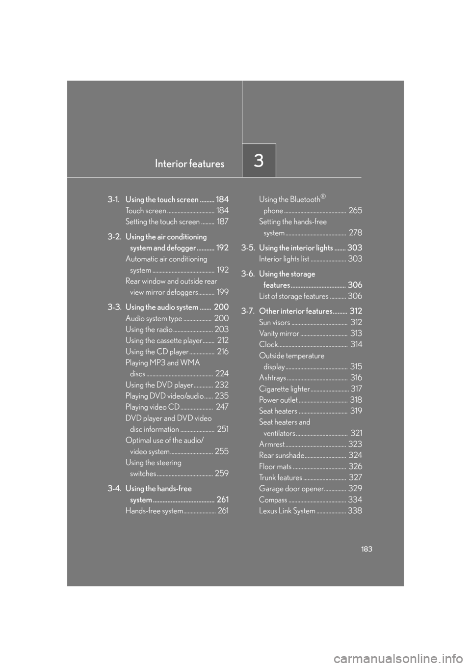 Lexus GS450h 2007  Driving Comfort TOC / LEXUS 2007 GS450H FROM JULY 2006 PROD. OWNERS MANUAL (OM30A05U) Interior features3
183
3-1. Using the touch screen ......... 184Touch screen ................................  184
Setting the touch screen .........  187
3-2. Using the air conditioning  
system a