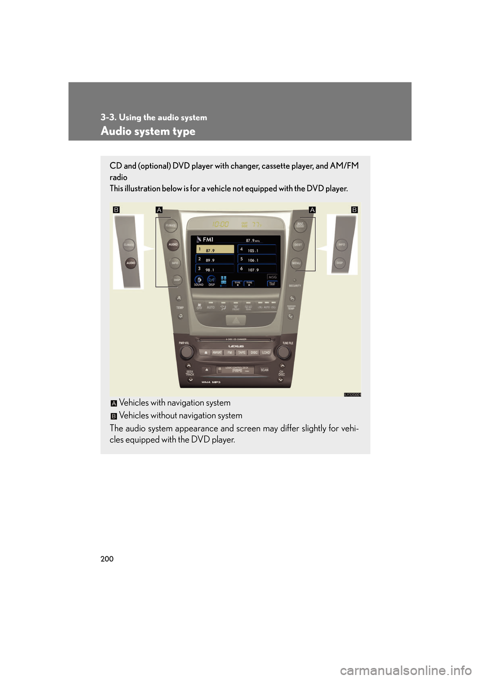 Lexus GS450h 2007  Driving Comfort TOC / LEXUS 2007 GS450H FROM JULY 2006 PROD. OWNERS MANUAL (OM30A05U) 200
3-3. Using the audio system
Audio system type
CD and (optional) DVD player with changer, cassette player, and AM/FM 
radio 
This illustration below is for a vehicl e not equipped with the DVD p