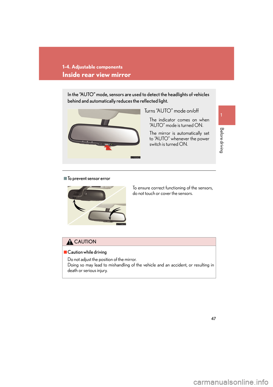 Lexus GS450h 2007  Driving Comfort TOC / LEXUS 2007 GS450H FROM JULY 2006 PROD. OWNERS MANUAL (OM30A05U) 47
1
1-4. Adjustable components
Before driving
Inside rear view mirror
■To prevent sensor error
CAUTION
■Caution while driving
Do not adjust the position of the mirror.
Doing so may lead to mis