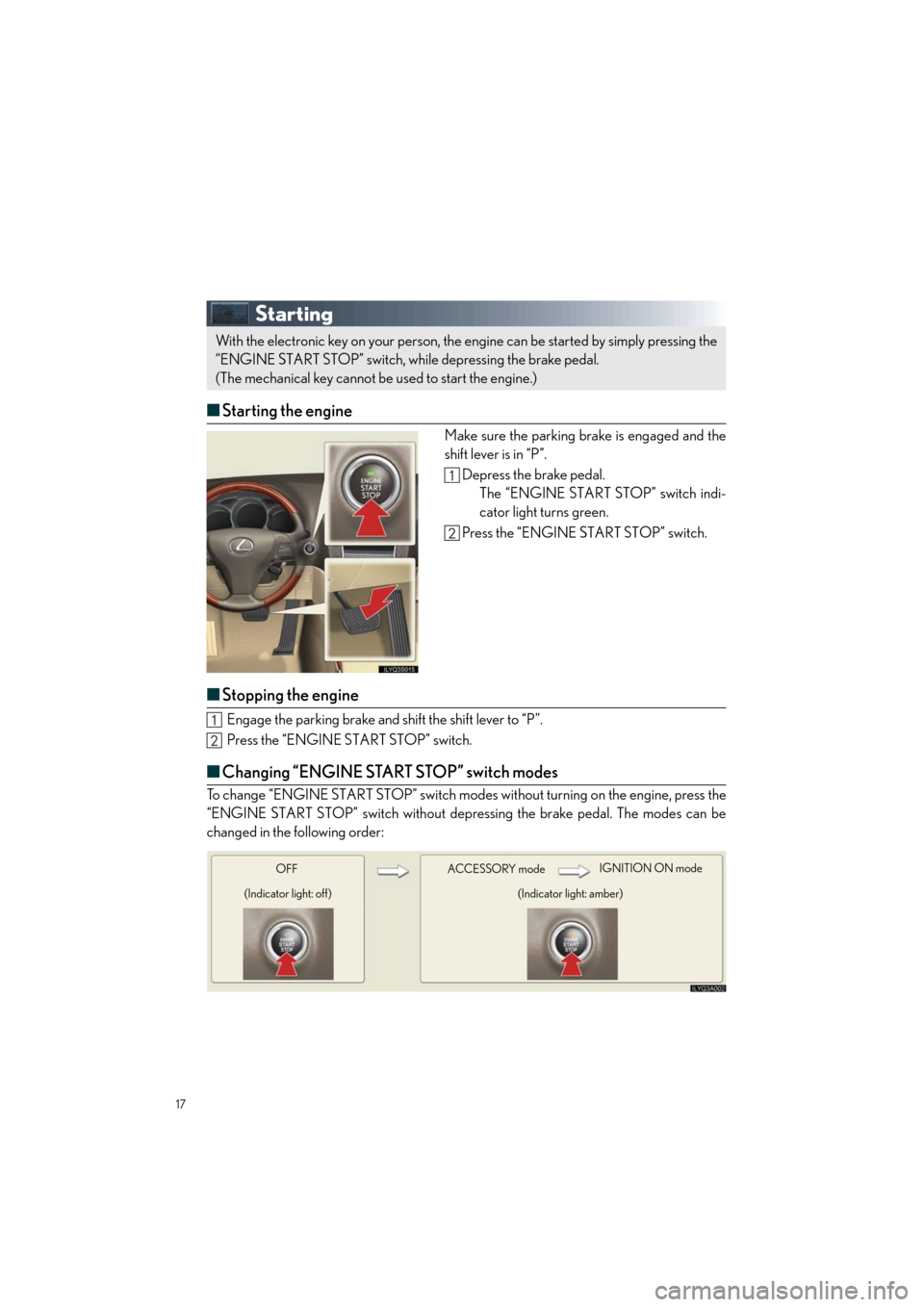Lexus GS460 2011  Owners Manual / LEXUS 2011 GS350/GS460  QUICK GUIDE (OM30C25U) User Guide 17
Quick_GS_G_U_(OM30C25U)
Starting
■Starting the engine
Make sure the parking brake is engaged and the
shift lever is in “P”.
Depress the brake pedal.
The “ENGINE START STOP” switch indi-
c