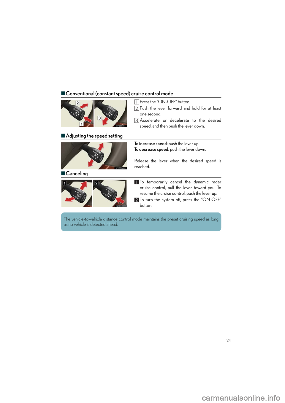 Lexus GS460 2011  Owners Manual / LEXUS 2011 GS350/GS460 OWNERS MANUAL QUICK GUIDE (OM30C25U) Quick_GS_G_U_(OM30C25U)
24
■Conventional (constant speed) cruise control mode
Press the “ON-OFF” button.
Push the lever forward and hold for at least
one second.
Accelerate or decelerate to the 