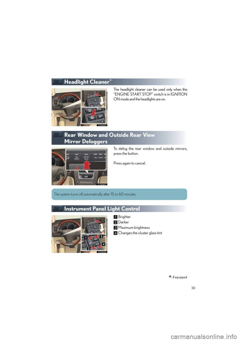 Lexus GS460 2011  Owners Manual / LEXUS 2011 GS350/GS460  QUICK GUIDE (OM30C25U) Owners Manual Quick_GS_G_U_(OM30C25U)
30
Headlight Cleaner
The headlight cleaner can be used only when the
“ENGINE START STOP” switch is in IGNITION
ON mode and the headlights are on.
Rear Window and Outside