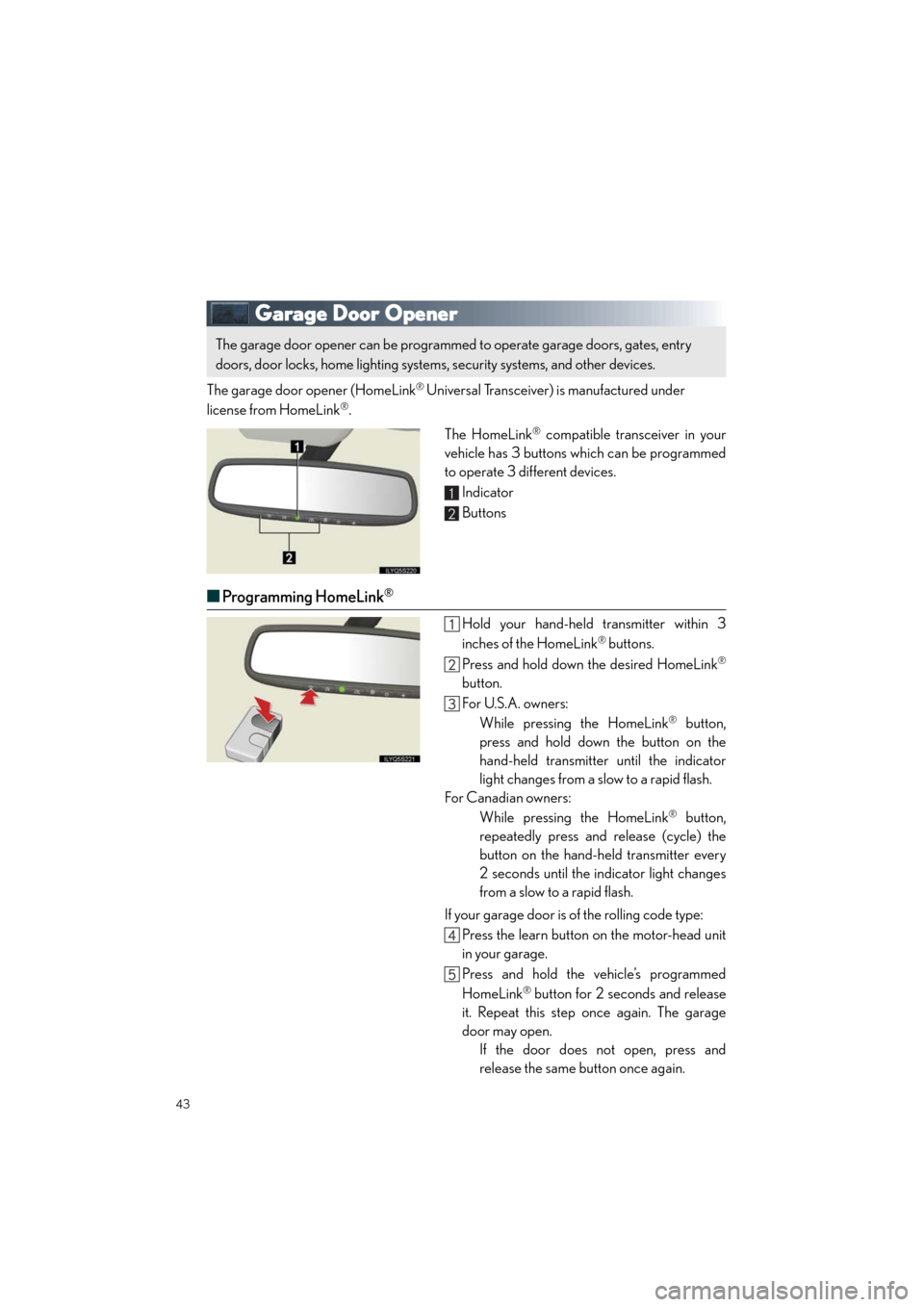 Lexus GS460 2011  Owners Manual / LEXUS 2011 GS350/GS460 OWNERS MANUAL QUICK GUIDE (OM30C25U) 43
Quick_GS_G_U_(OM30C25U)
Garage Door Opener
The garage door opener (HomeLink® Universal Transceiver) is manufactured under
license from HomeLink®.
The HomeLink
® compatible transceiver in your
ve