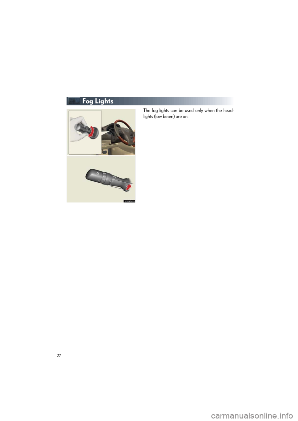 Lexus GS460 2011  Quick Guide /LEXUS 2011 GS350/GS460  QUICK GUIDE (OM30C25U) Owners Manual 27
Quick_GS_G_U_(OM30C25U)
Fog Lights
The fog lights can be used only when the head-
lights (low beam) are on. 