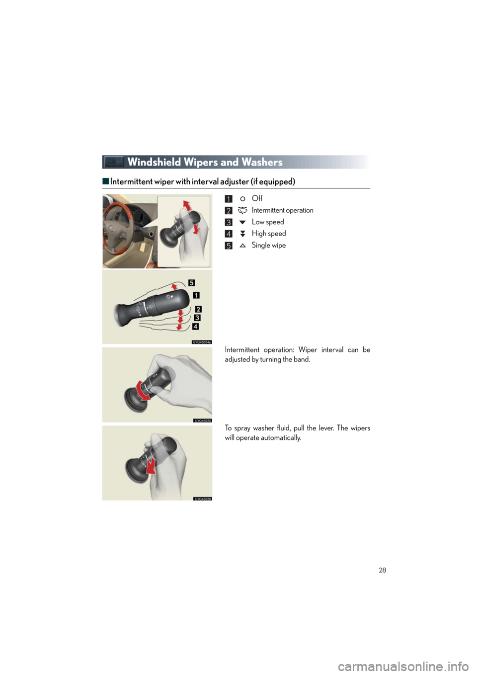 Lexus GS460 2011  Quick Guide /LEXUS 2011 GS350/GS460  QUICK GUIDE (OM30C25U) Owners Manual Quick_GS_G_U_(OM30C25U)
28
Windshield Wipers and Washers
■Intermittent wiper with interval adjuster (if equipped)
Off
Intermittent operation
Low speed
High speed
Single wipe
Intermittent operation: 