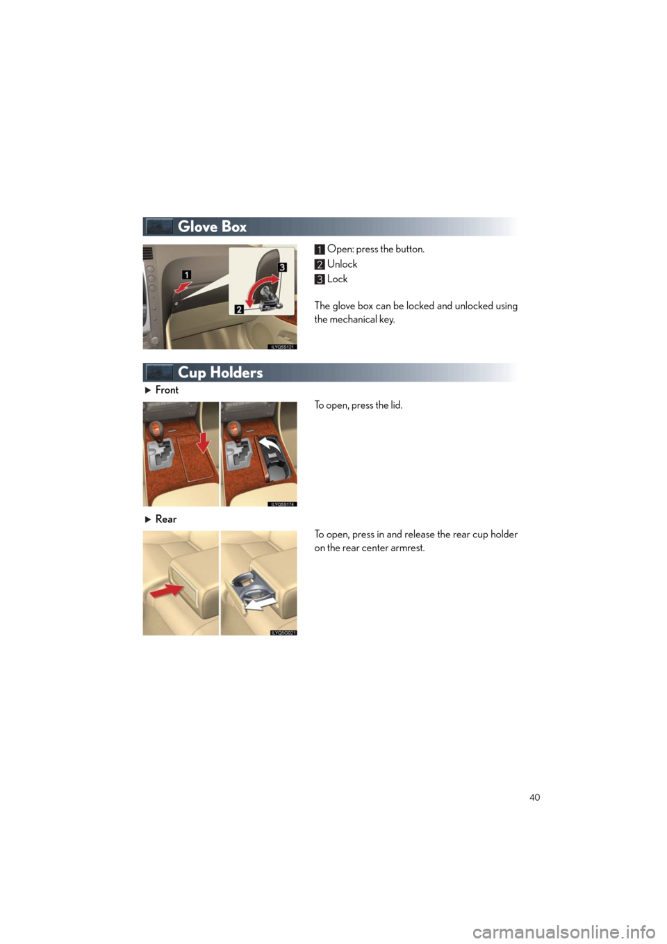 Lexus GS460 2011 Quick Guide /LEXUS 2011 GS350/GS460 OWNERS MANUAL QUICK GUIDE (OM30C25U) Quick_GS_G_U_(OM30C25U)
40
Glove Box
Open: press the button.
Unlock
Lock
The glove box can be locked and unlocked using
the mechanical key.
Cup Holders
Front
To open, press the lid.
Rear
To open, pre Lexus GS460 2011 Quick Guide /LEXUS 2011 GS350/GS460 OWNERS MANUAL QUICK GUIDE (OM30C25U) Quick_GS_G_U_(OM30C25U)
40
Glove Box
Open: press the button.
Unlock
Lock
The glove box can be locked and unlocked using
the mechanical key.
Cup Holders
Front
To open, press the lid.
Rear
To open, pre