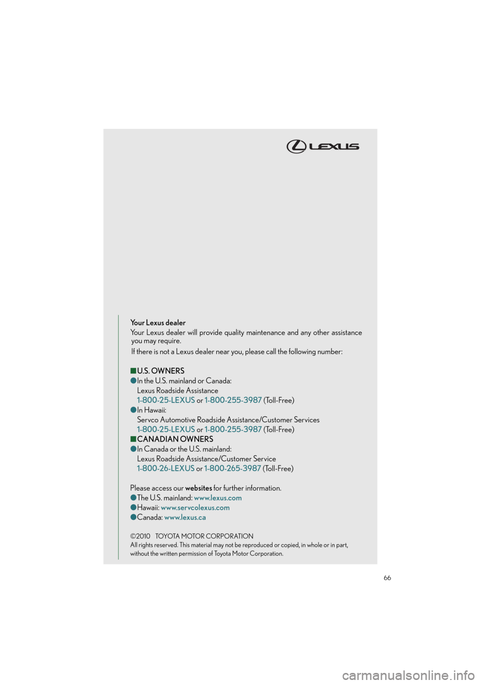 Lexus GS460 2011 Quick Guide /LEXUS 2011 GS350/GS460 OWNERS MANUAL QUICK GUIDE (OM30C25U) Quick_GS_G_U_(OM30C25U)
66
Your Lexus dealer
Your Lexus dealer will provide quality maintenance and any other assistance
you may require.
If there is not a Lexus dealer near you, please call the follo Lexus GS460 2011 Quick Guide /LEXUS 2011 GS350/GS460 OWNERS MANUAL QUICK GUIDE (OM30C25U) Quick_GS_G_U_(OM30C25U)
66
Your Lexus dealer
Your Lexus dealer will provide quality maintenance and any other assistance
you may require.
If there is not a Lexus dealer near you, please call the follo