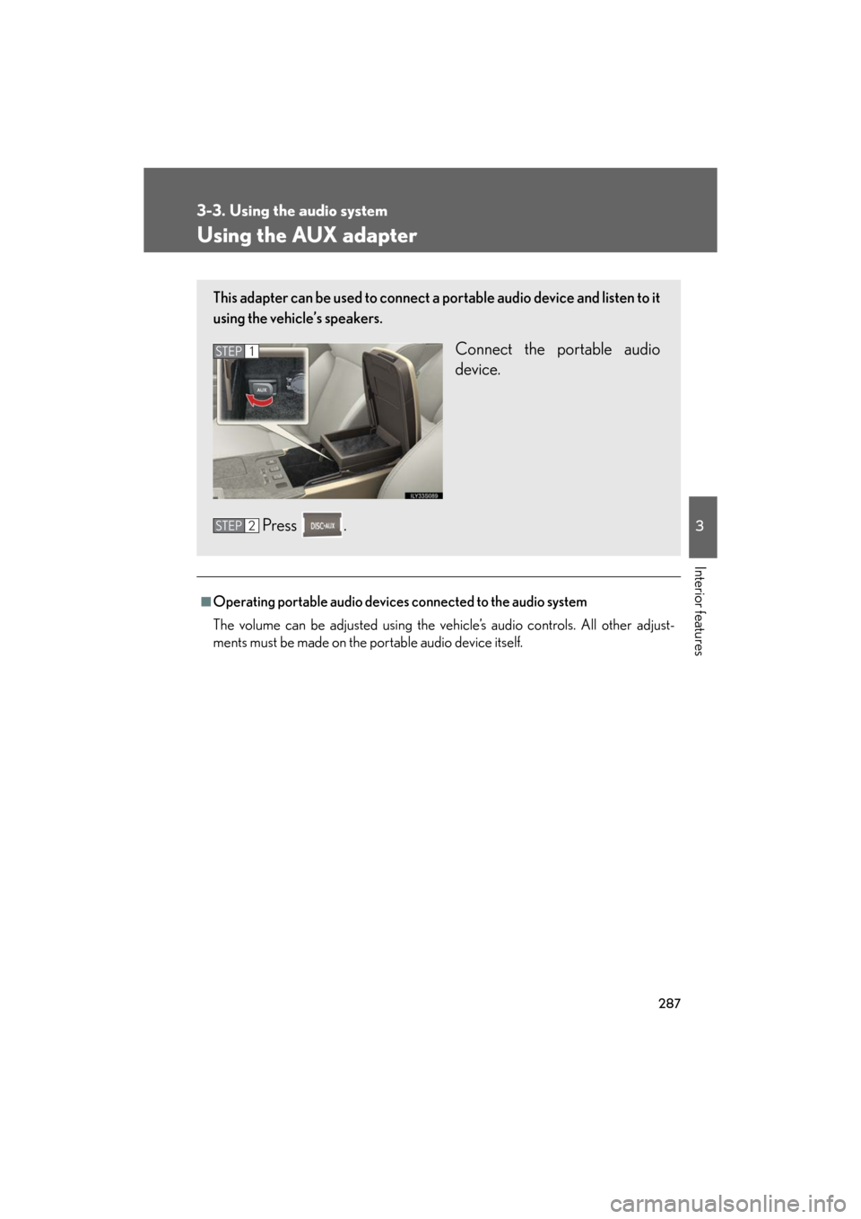 Lexus GS460 2008  Scheduled Maintenace Guide / LEXUS 2008 GS460/350 OWNERS MANUAL (OM30A87U) 287
3-3. Using the audio system
3
Interior features
GS_G_U
May 13, 2008 5:14 pm
Using the AUX adapter
■Operating portable audio devices connected to the audio system
The volume can be adjusted using