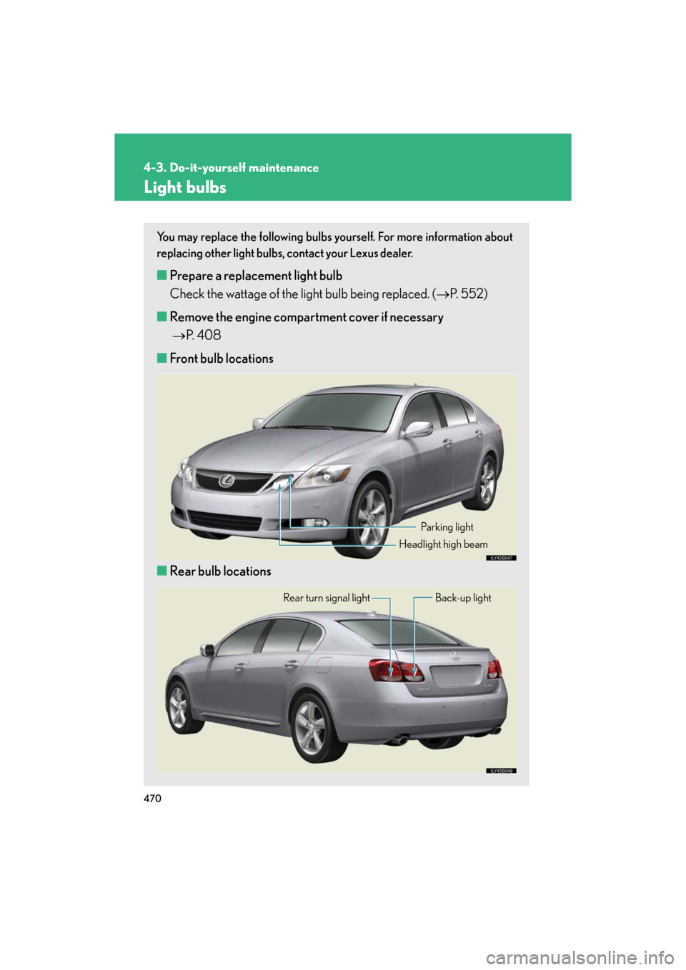 Lexus GS460 2008  Scheduled Maintenace Guide / LEXUS 2008 GS460/350 OWNERS MANUAL (OM30A87U) 470
4-3. Do-it-yourself maintenance
GS_G_U
May 13, 2008 5:14 pm
Light bulbs
You may replace the following bulbs yourself. For more information about 
replacing other light bulbs, contact your Lexus de