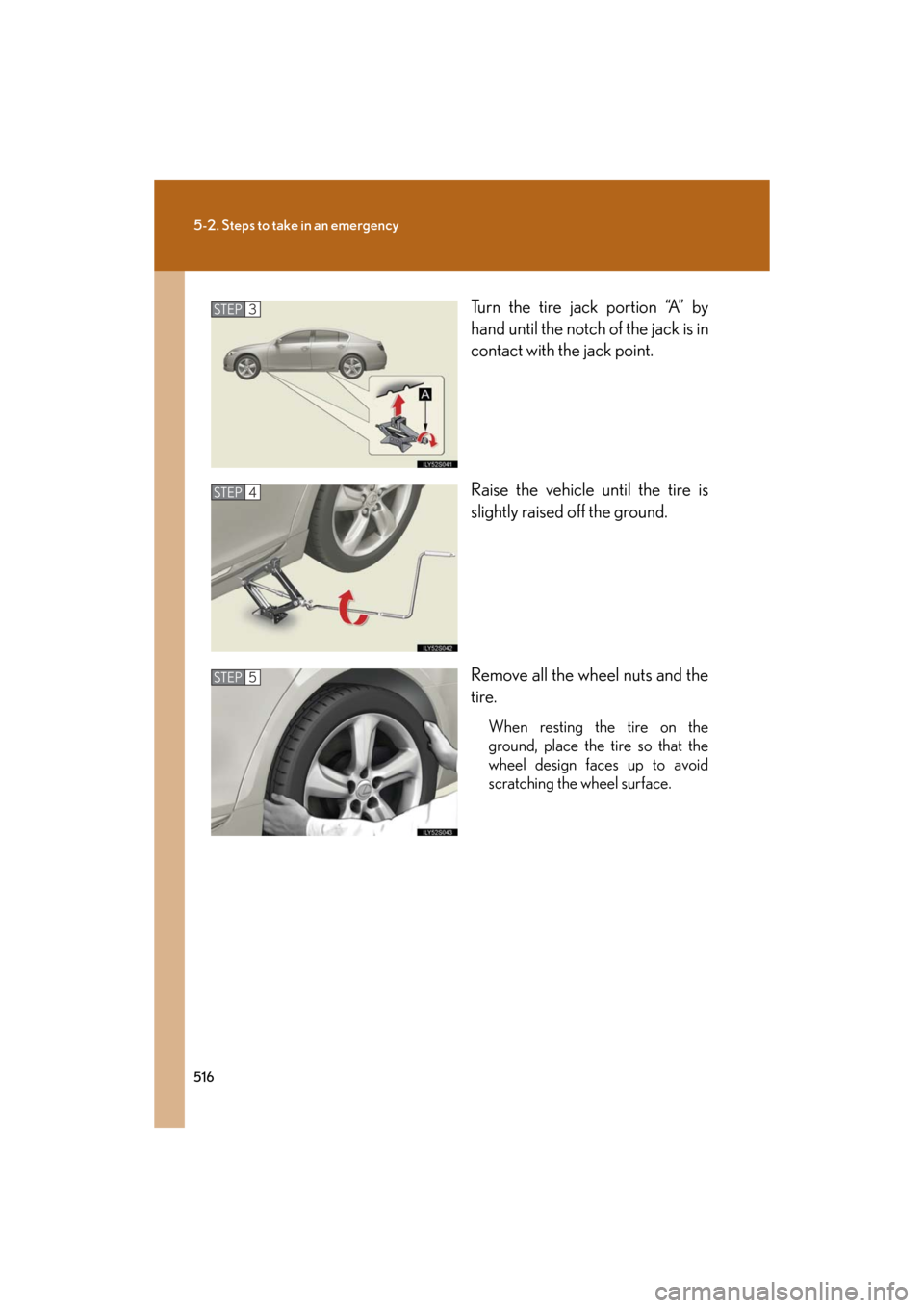 Lexus GS460 2008  Scheduled Maintenace Guide / LEXUS 2008 GS460/350 OWNERS MANUAL (OM30A87U) 516
5-2. Steps to take in an emergency
GS_G_U
May 13, 2008 5:14 pm
Turn the tire jack portion “A” by 
hand until the notch of the jack is in 
contact with the jack point.
Raise the vehicle until t