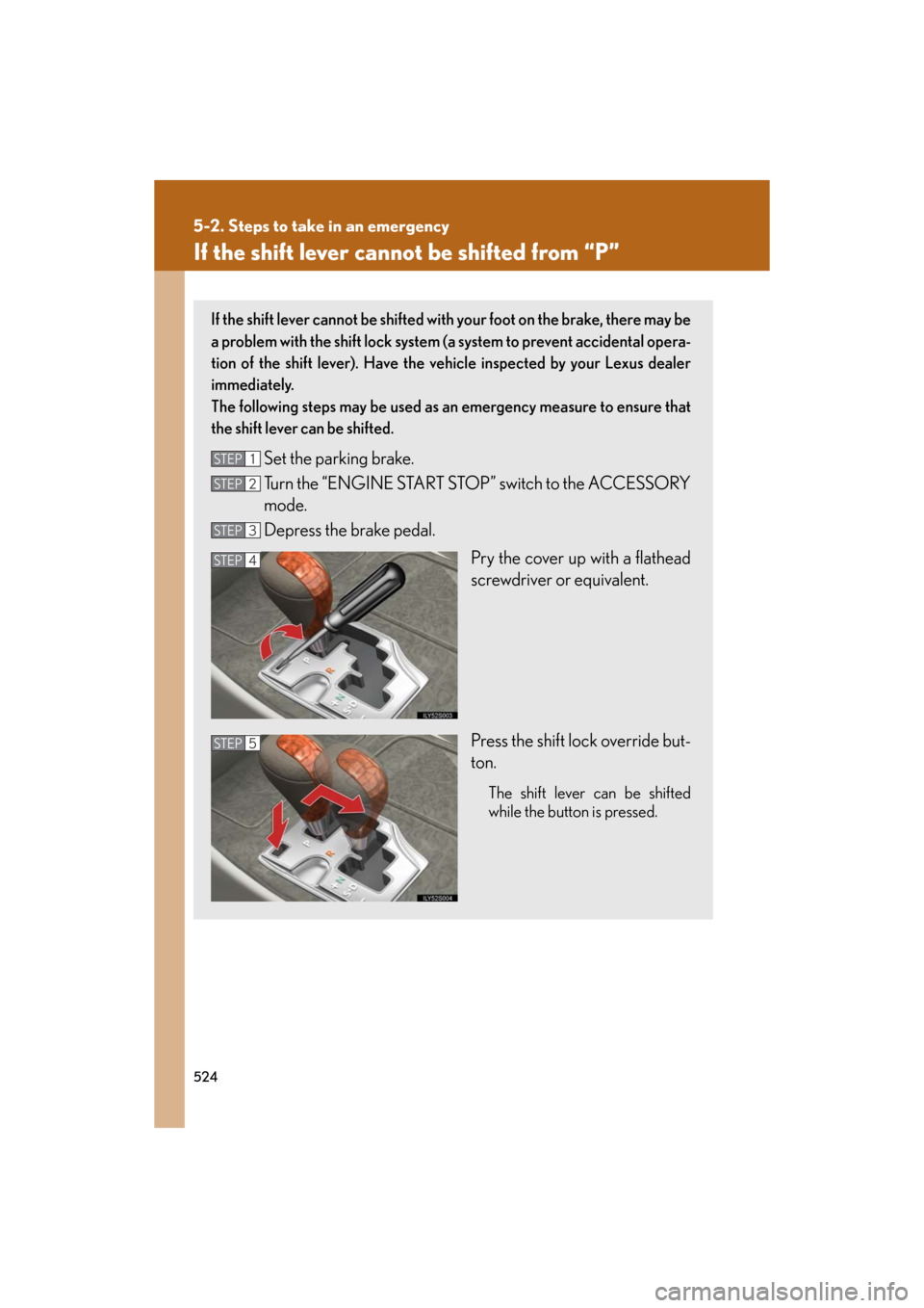Lexus GS460 2008 Scheduled Maintenace Guide / LEXUS 2008 GS460/350 OWNERS MANUAL (OM30A87U) 524
5-2. Steps to take in an emergency
GS_G_U
May 13, 2008 5:14 pm
If the shift lever cannot be shifted from “P”
If the shift lever cannot be shifted with your foot on the brake, there may be
a p Lexus GS460 2008 Scheduled Maintenace Guide / LEXUS 2008 GS460/350 OWNERS MANUAL (OM30A87U) 524
5-2. Steps to take in an emergency
GS_G_U
May 13, 2008 5:14 pm
If the shift lever cannot be shifted from “P”
If the shift lever cannot be shifted with your foot on the brake, there may be
a p