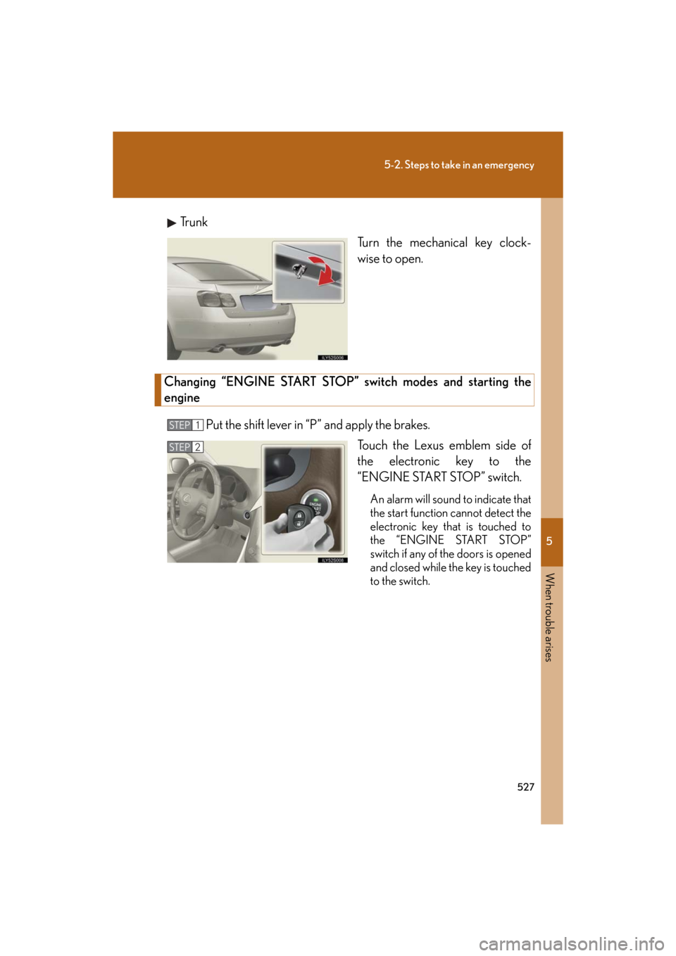 Lexus GS460 2008 Scheduled Maintenace Guide / LEXUS 2008 GS460/350 OWNERS MANUAL (OM30A87U) 5
When trouble arises
527
5-2. Steps to take in an emergency
GS_G_U
May 13, 2008 5:14 pm
Tr u n kTurn the mechanical key clock-
wise to open.
Changing “ENGINE START STOP” switch modes and startin Lexus GS460 2008 Scheduled Maintenace Guide / LEXUS 2008 GS460/350 OWNERS MANUAL (OM30A87U) 5
When trouble arises
527
5-2. Steps to take in an emergency
GS_G_U
May 13, 2008 5:14 pm
Tr u n kTurn the mechanical key clock-
wise to open.
Changing “ENGINE START STOP” switch modes and startin