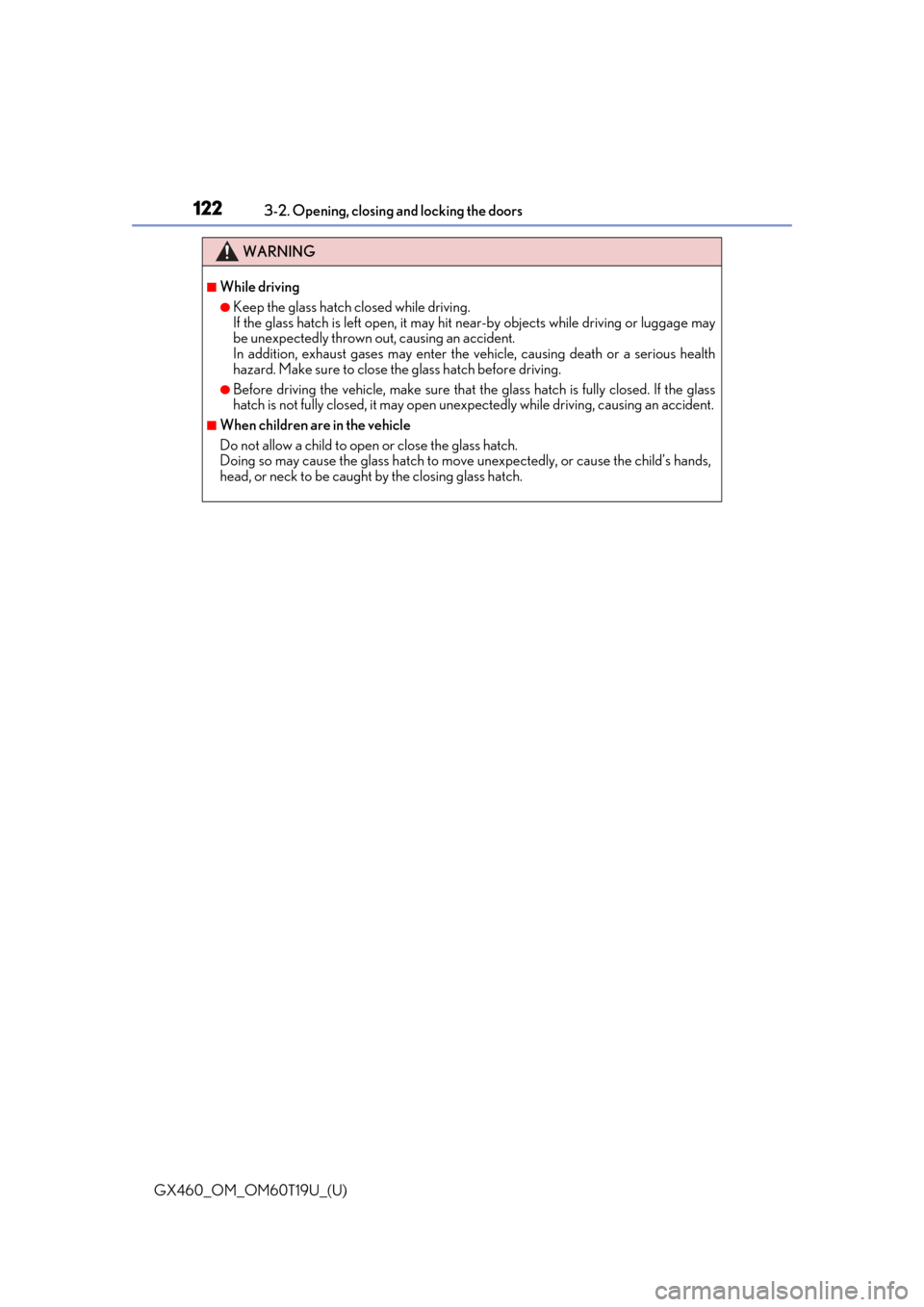 Lexus GX460 2021 / Service Manual 122
GX460_OM_OM60T19U_(U)3-2. Opening, closing and locking the doors
WARNING
■While driving
●Keep the glass hatch closed while driving.
If the glass hatch is left open, it may hit
near-by objects Lexus GX460 2021 / Service Manual 122
GX460_OM_OM60T19U_(U)3-2. Opening, closing and locking the doors
WARNING
■While driving
●Keep the glass hatch closed while driving.
If the glass hatch is left open, it may hit
near-by objects