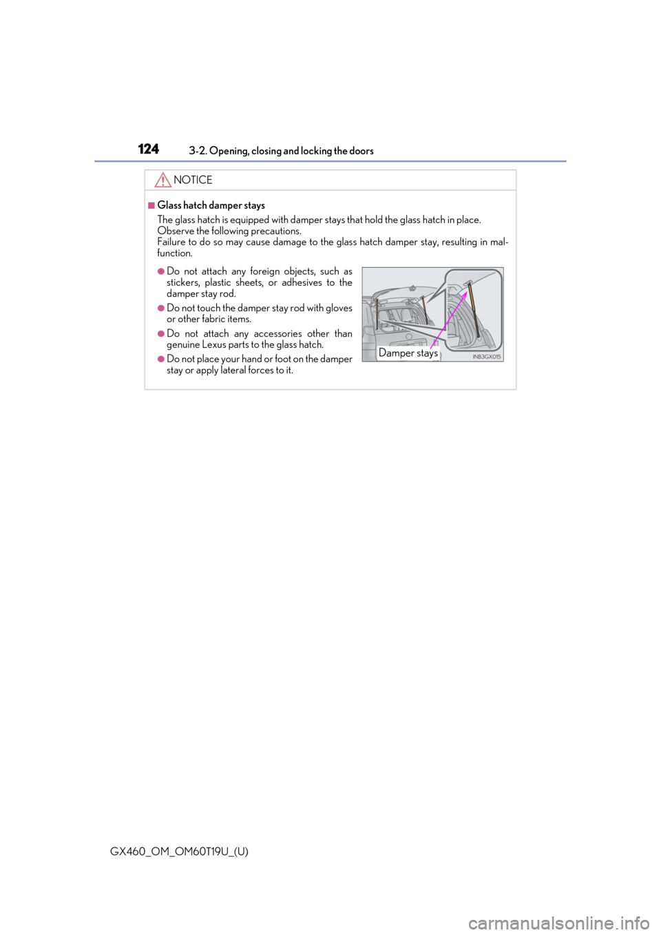 Lexus GX460 2021 / Service Manual 124
GX460_OM_OM60T19U_(U)3-2. Opening, closing and locking the doors
NOTICE
■Glass hatch damper stays
The glass hatch is equipped with damper stays that hold the glass hatch in place.
Observe the fo Lexus GX460 2021 / Service Manual 124
GX460_OM_OM60T19U_(U)3-2. Opening, closing and locking the doors
NOTICE
■Glass hatch damper stays
The glass hatch is equipped with damper stays that hold the glass hatch in place.
Observe the fo