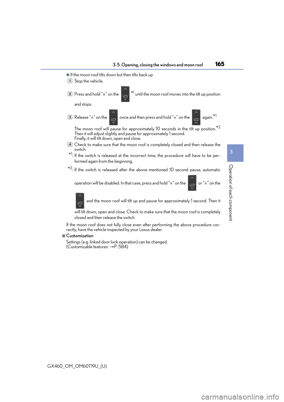 Lexus GX460 2021  Owners Manual / GX460_OM_OM60T19U_(U)
1653-5. Opening, closing the windows and moon roof
3
Operation of each component
●If the moon roof tilts down but then tilts back upStop the vehicle.
Press and hold “ ” 