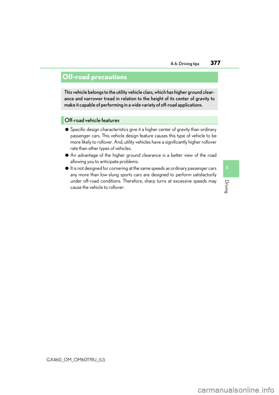 Lexus GX460 2021  Owners Manual / LEXUS 2021 GX460 OWNERS MANUAL (OM60T19U) 377
GX460_OM_OM60T19U_(U)4-6. Driving tips
4
Driving
Off-road precautions
●Specific design characteristics give it a higher center of gravity than ordinary
passenger cars. This vehicle design featur
