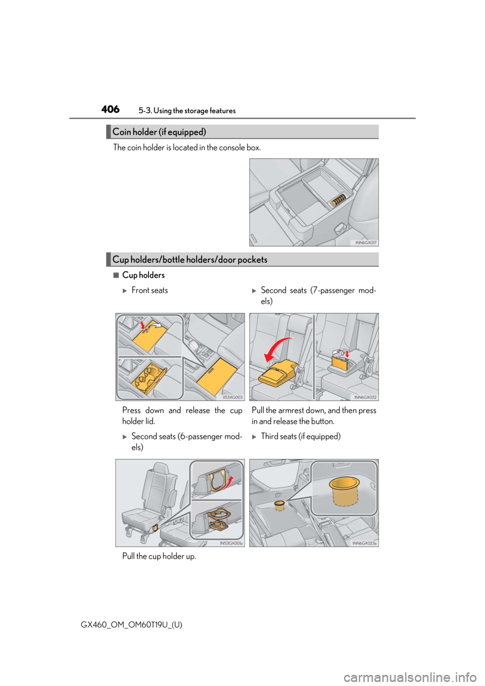 Lexus GX460 2021  Owners Manual / 406
GX460_OM_OM60T19U_(U)5-3. Using the storage features
The coin holder is located in the console box.
■Cup holders
Coin holder (if equipped)
Cup holders/bottle holders/door pockets
Front seats