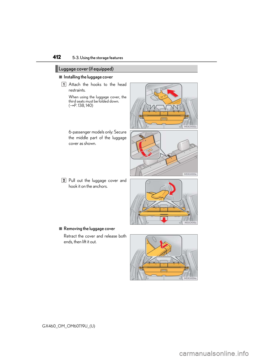 Lexus GX460 2021  Owners Manual / 412
GX460_OM_OM60T19U_(U)5-3. Using the storage features
■Installing the luggage cover
Attach the hooks to the head
restraints.
When using the lu ggage cover, the
third seats must  be folded down. 
