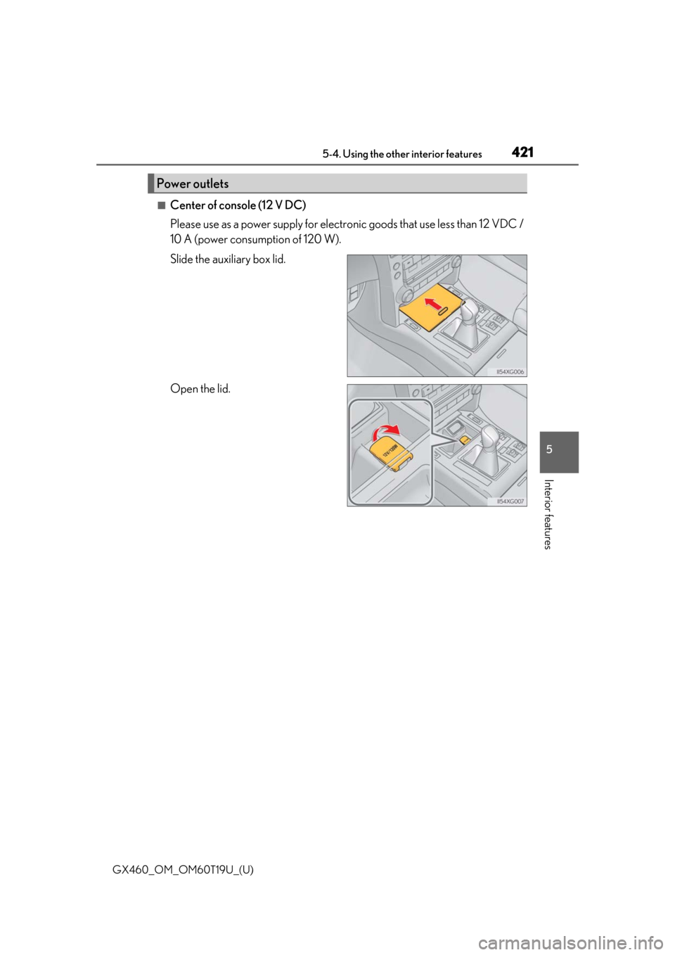 Lexus GX460 2021  Owners Manual / LEXUS 2021 GX460 OWNERS MANUAL (OM60T19U) GX460_OM_OM60T19U_(U)
4215-4. Using the other interior features
5
Interior features
■Center of console (12 V DC)
Please use as a power supply for electronic goods that use less than 12 VDC /
10 A (p
