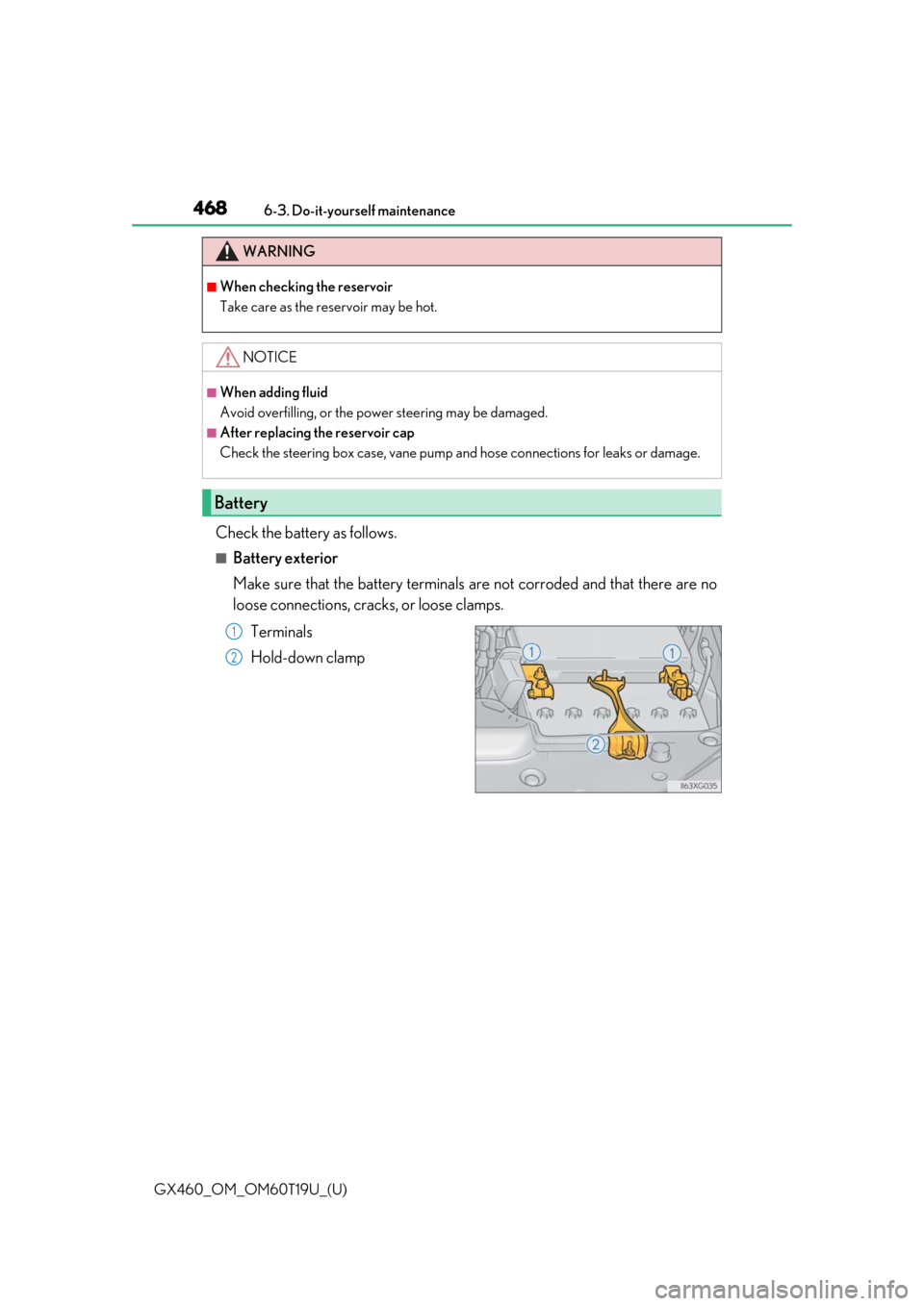 Lexus GX460 2021   / LEXUS 2021 GX460  (OM60T19U) Owners Guide 468
GX460_OM_OM60T19U_(U)6-3. Do-it-yourself maintenance
Check the battery as follows.
■Battery exterior
Make sure that the battery terminals 
are not corroded and that there are no
loose connection