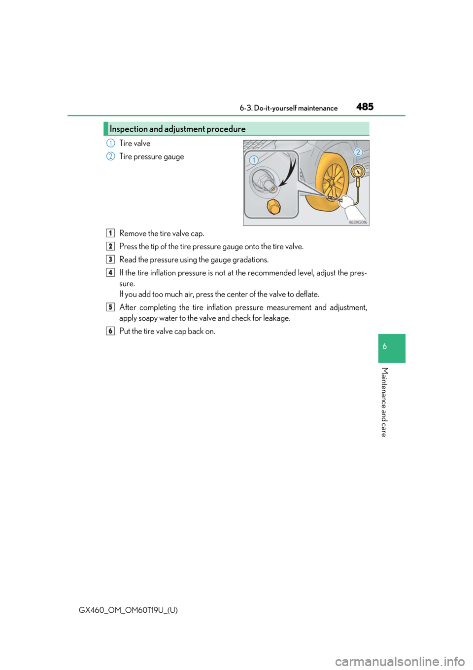 Lexus GX460 2021   / Owners Guide GX460_OM_OM60T19U_(U)
4856-3. Do-it-yourself maintenance
6
Maintenance and care
Tire valve
Tire pressure gauge
Remove the tire valve cap.
Press the tip of the tire pressure gauge onto the tire valve.
