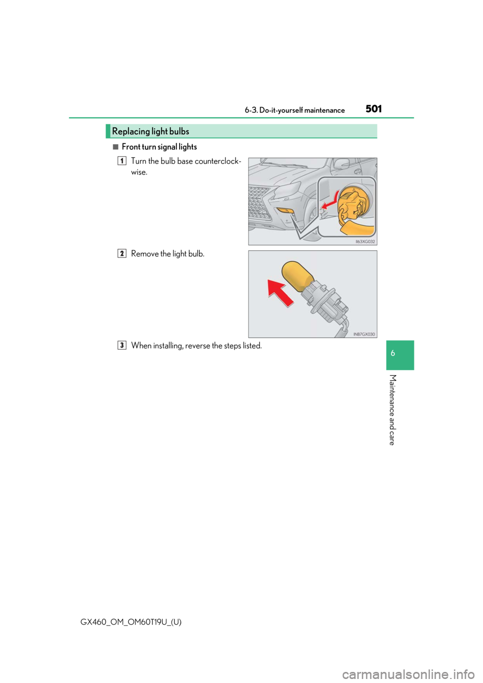 Lexus GX460 2021  Owners Manual / LEXUS 2021 GX460 OWNERS MANUAL (OM60T19U) GX460_OM_OM60T19U_(U)
5016-3. Do-it-yourself maintenance
6
Maintenance and care
■Front turn signal lightsTurn the bulb base counterclock-
wise.
Remove the light bulb.
When installing, reverse the st