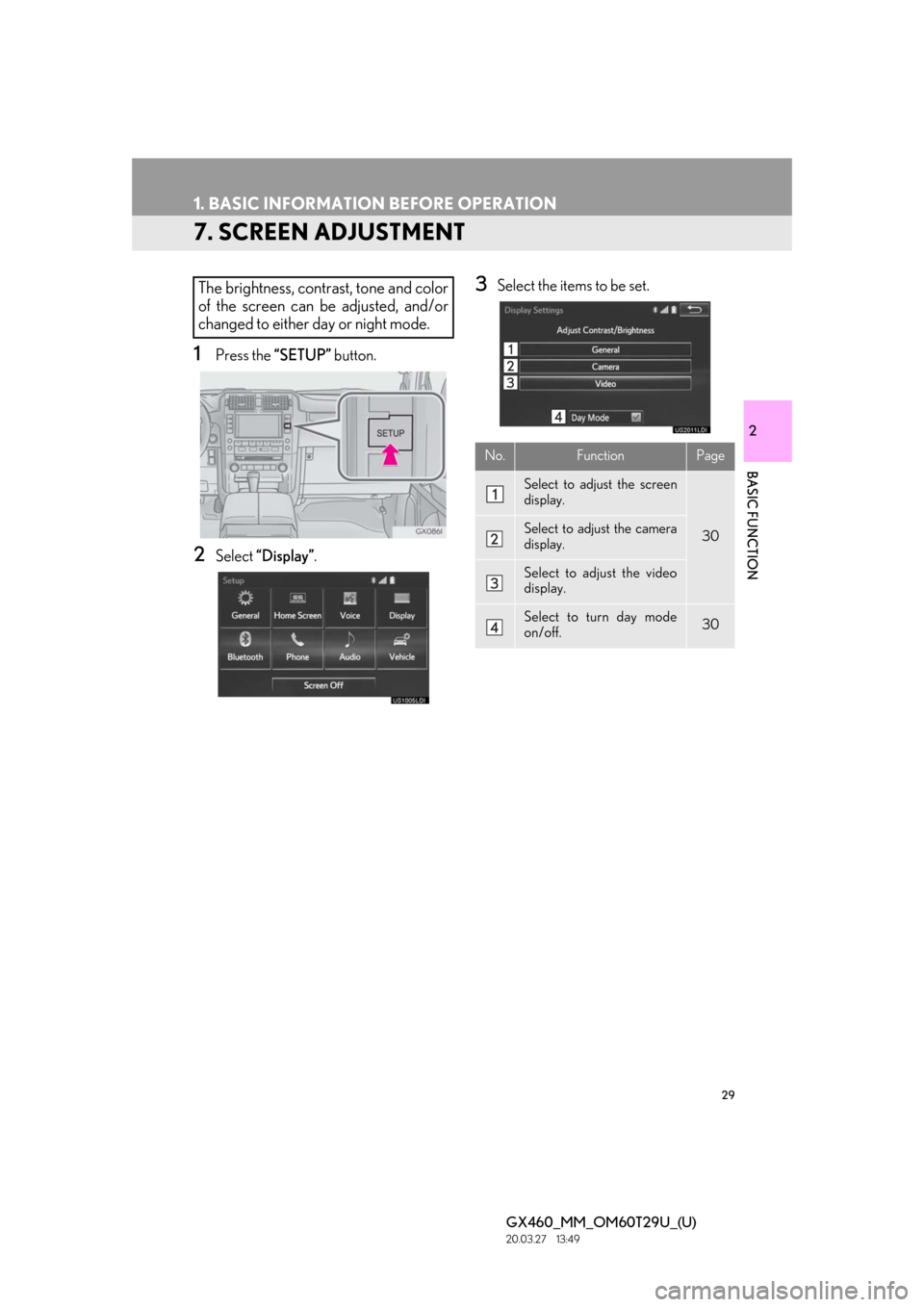 Lexus GX460 2021 / LEXUS 2021 GX460 MULTIMEDIA (OM60T29U) Owners Guide 29
1. BASIC INFORMATION BEFORE OPERATION
GX460_MM_OM60T29U_(U)20.03.27 13:49
2
BASIC FUNCTION
7. SCREEN ADJUSTMENT
1Press the “SETUP” button.
2Select “Display” .
3Select the items to be se Lexus GX460 2021 / LEXUS 2021 GX460 MULTIMEDIA (OM60T29U) Owners Guide 29
1. BASIC INFORMATION BEFORE OPERATION
GX460_MM_OM60T29U_(U)20.03.27 13:49
2
BASIC FUNCTION
7. SCREEN ADJUSTMENT
1Press the “SETUP” button.
2Select “Display” .
3Select the items to be se