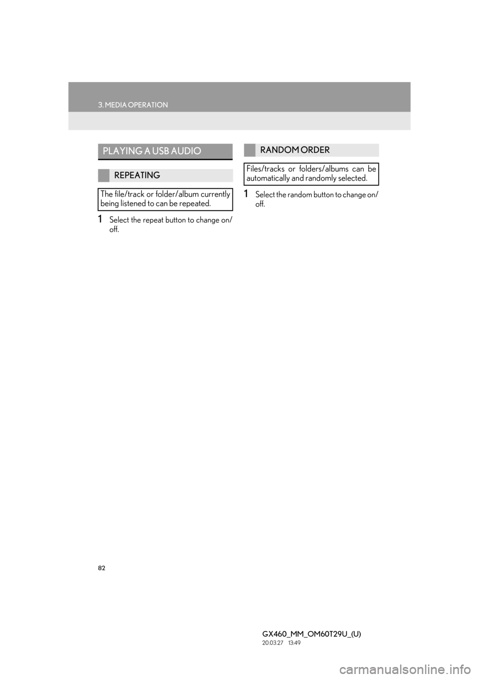 Lexus GX460 2021   / LEXUS 2021 GX460 MULTIMEDIA  (OM60T29U) Manual Online 82
3. MEDIA OPERATION
GX460_MM_OM60T29U_(U)20.03.27     13:49
1Select the repeat button to change on/
off.
1Select the random button to change on/
off.
PLAYING A USB AUDIO
REPEATING
The file/track or 