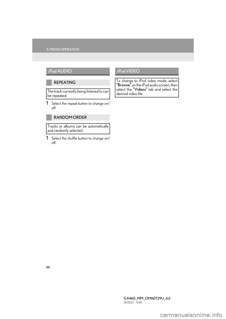 Lexus GX460 2021   / LEXUS 2021 GX460 MULTIMEDIA  (OM60T29U) Manual Online 88
3. MEDIA OPERATION
GX460_MM_OM60T29U_(U)20.03.27     13:49
1Select the repeat button to change on/
off.
1Select the shuffle button to change on/
off.
iPod AUDIO
REPEATING
The track currently being 