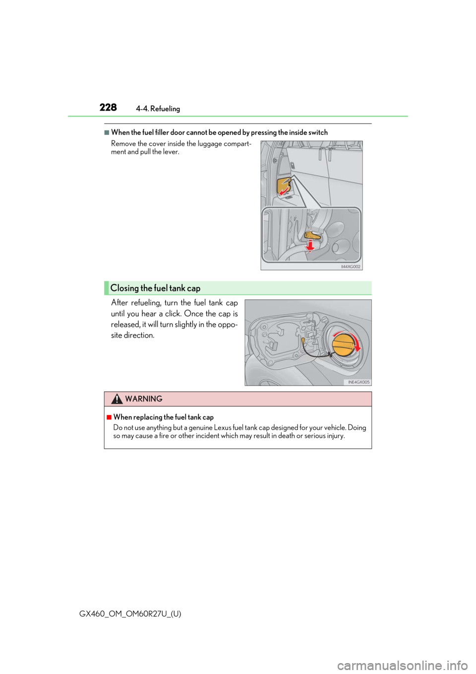 Lexus GX460 2020  Owners Manual / LEXUS 2020 GX460 OWNERS MANUAL (OM60R27U) 228
GX460_OM_OM60R27U_(U)4-4. Refueling
■When the fuel filler door cannot be 
opened by pressing the inside switch
After refueling, turn the fuel tank cap
until you hear a click. Once the cap is
rel