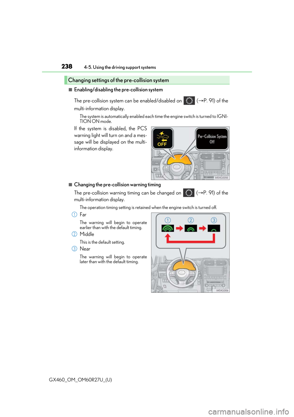 Lexus GX460 2020   / LEXUS 2020 GX460  (OM60R27U) Owners Guide 238
GX460_OM_OM60R27U_(U)4-5. Using the driving support systems
■Enabling/disabling the pre-collision system
The pre-collision system can be enabled/disabled on   (
P. 91) of the
multi-informatio