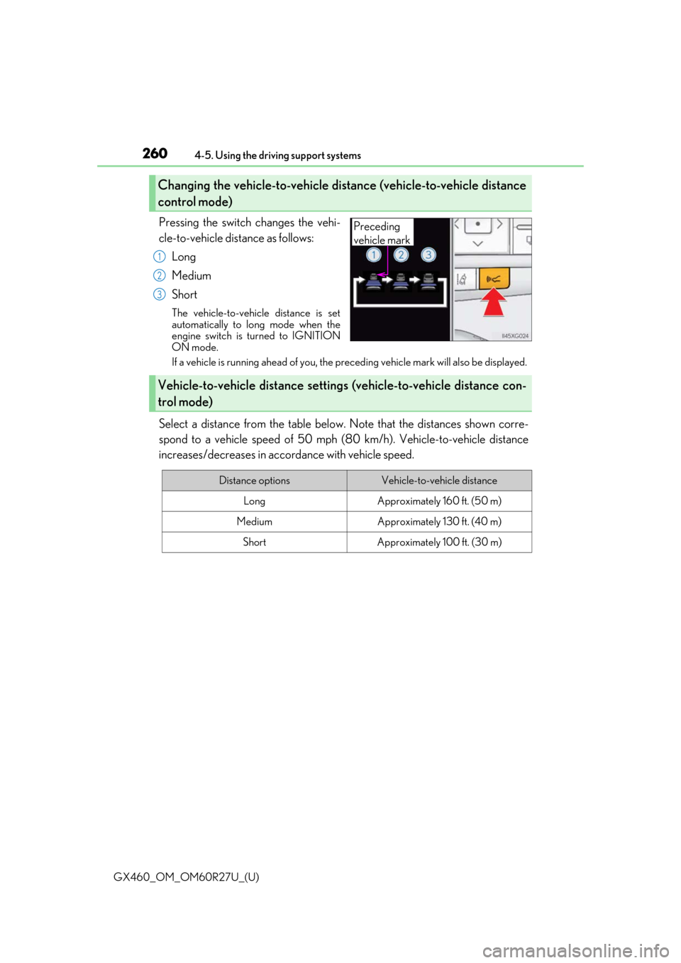 Lexus GX460 2020   / LEXUS 2020 GX460  (OM60R27U) Service Manual 260
GX460_OM_OM60R27U_(U)4-5. Using the driving support systems
Pressing the switch changes the vehi-
cle-to-vehicle distance as follows:
Long
Medium
Short
The vehicle-to-vehicle distance is set
autom
