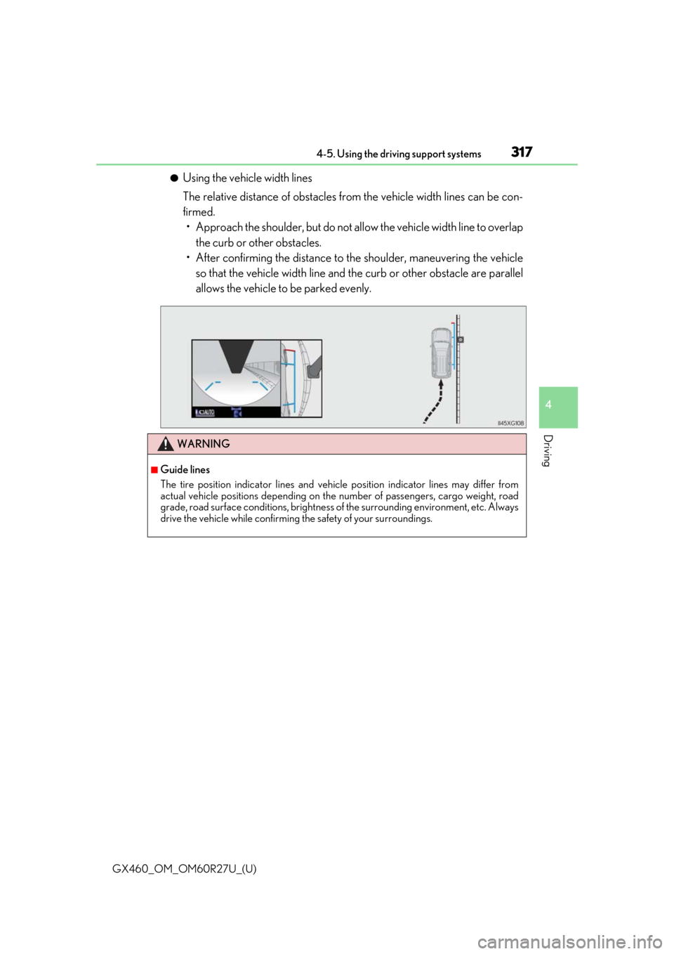 Lexus GX460 2020 / LEXUS 2020 GX460 (OM60R27U) User Guide GX460_OM_OM60R27U_(U)
3174-5. Using the driving support systems
4
Driving
●Using the vehicle width lines
The relative distance of obstacles from the vehicle width lines can be con-
firmed.• Approa Lexus GX460 2020 / LEXUS 2020 GX460 (OM60R27U) User Guide GX460_OM_OM60R27U_(U)
3174-5. Using the driving support systems
4
Driving
●Using the vehicle width lines
The relative distance of obstacles from the vehicle width lines can be con-
firmed.• Approa