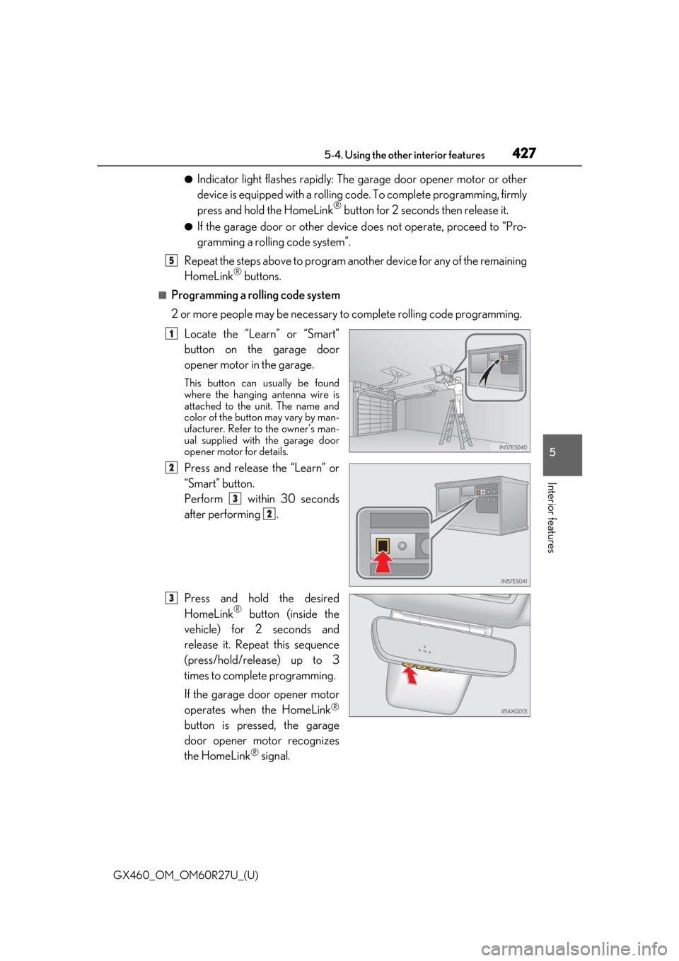 Lexus GX460 2020   / LEXUS 2020 GX460  (OM60R27U) User Guide GX460_OM_OM60R27U_(U)
4275-4. Using the other interior features
5
Interior features
●Indicator light flashes rapidly: The garage door opener motor or other
device is equipped with a rolling code. To