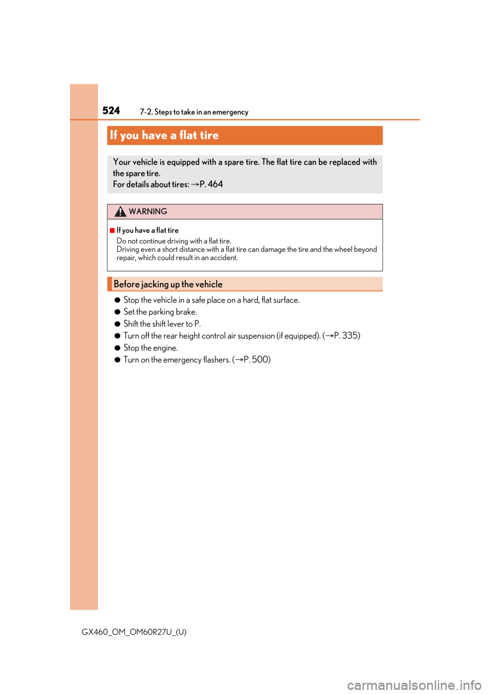 Lexus GX460 2020  Owners Manual / LEXUS 2020 GX460 OWNERS MANUAL (OM60R27U) 524
GX460_OM_OM60R27U_(U)7-2. Steps to take in an emergency
If you have a flat tire
●Stop the vehicle in a safe pl
ace on a hard, flat surface.
●Set the parking brake.
●Shift the shift lever to 