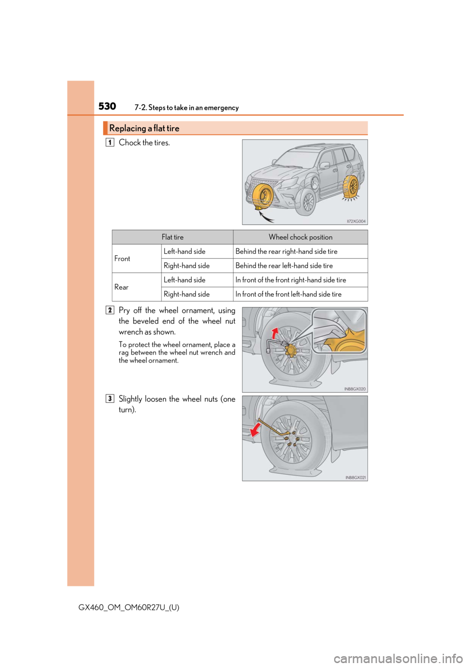 Lexus GX460 2020  Owners Manual / LEXUS 2020 GX460 OWNERS MANUAL (OM60R27U) 5307-2. Steps to take in an emergency
GX460_OM_OM60R27U_(U)
Chock the tires.
Pry off the wheel ornament, using
the beveled end of the wheel nut
wrench as shown.
To protect the wheel ornament, place a
