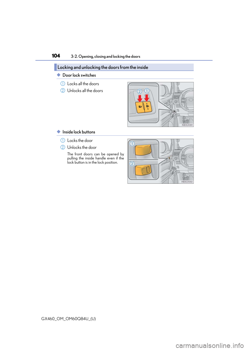 Lexus GX460 2019  Owners Manual / LEXUS 2019 GX460 OWNERS MANUAL (OM60Q84U) 104
GX460_OM_OM60Q84U_(U)3-2. Opening, closing and locking the doors
◆Door lock switches
Locks all the doors
Unlocks all the doors
◆Inside lock buttonsLocks the door
Unlocks the door
The front doo