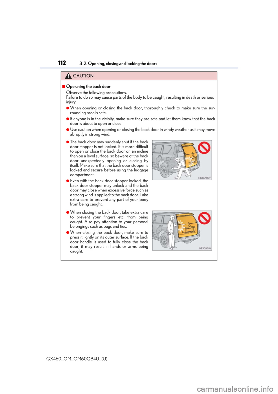 Lexus GX460 2019  Owners Manual / LEXUS 2019 GX460 OWNERS MANUAL (OM60Q84U) 112
GX460_OM_OM60Q84U_(U)3-2. Opening, closing and locking the doors
CAUTION
■Operating the back door
Observe the following precautions.
Failure to do so may cause parts of the body 
to be caught, r