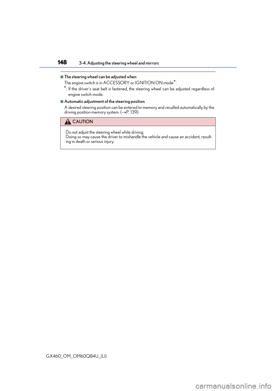 Lexus GX460 2019  Owners Manual / LEXUS 2019 GX460 OWNERS MANUAL (OM60Q84U) 1483-4. Adjusting the steering wheel and mirrors
GX460_OM_OM60Q84U_(U)
■The steering wheel can be adjusted when
The engine switch is in ACCESSORY or IGNITION ON mode
*.
*: If the driver’s seat bel