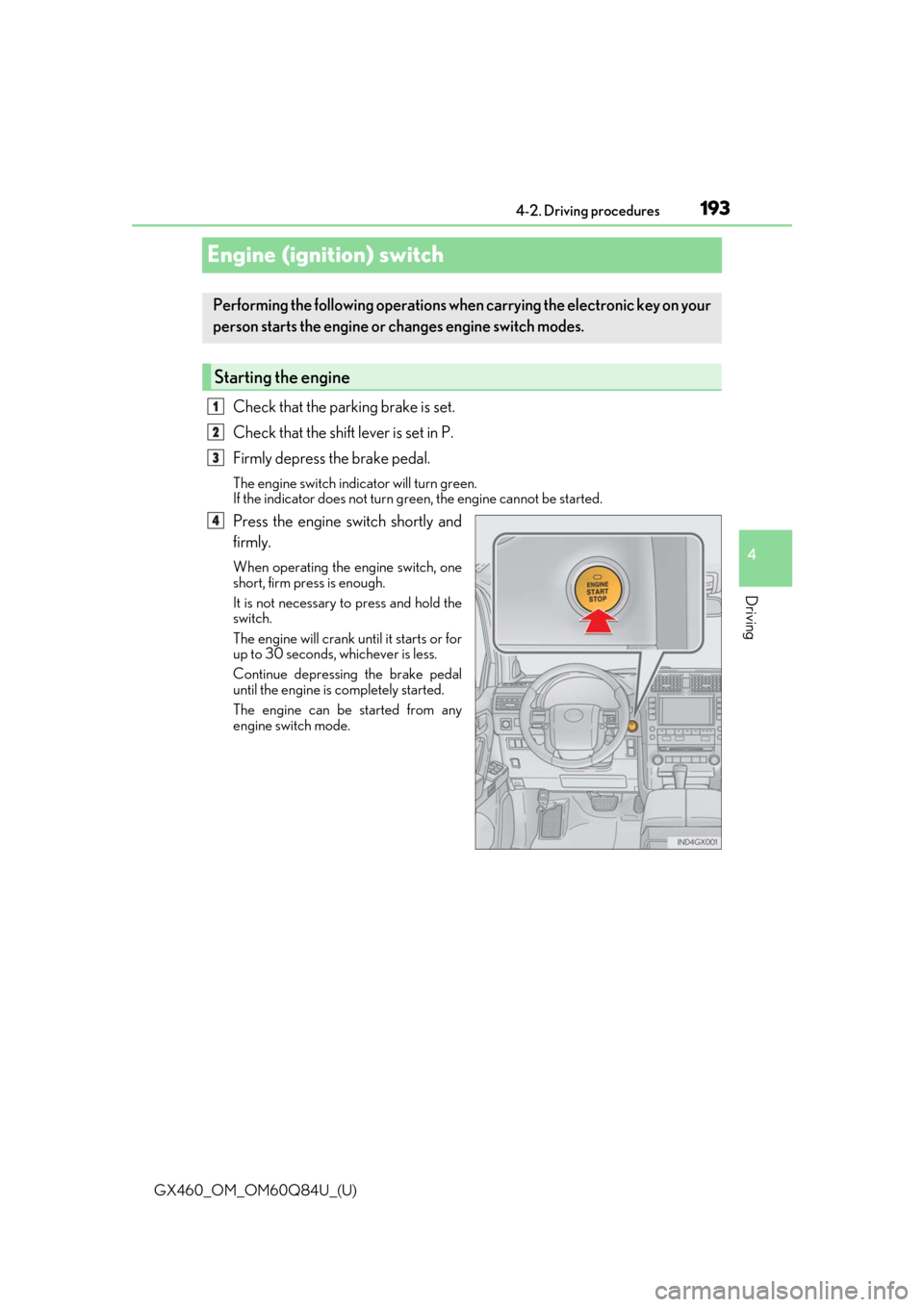 Lexus GX460 2019  Owners Manual / LEXUS 2019 GX460 OWNERS MANUAL (OM60Q84U) 193
GX460_OM_OM60Q84U_(U)4-2. Driving procedures
4
Driving
Engine (ignition) switch
Check that the parking brake is set.
Check that the shift lever is set in P.
Firmly depress the brake pedal.
The eng