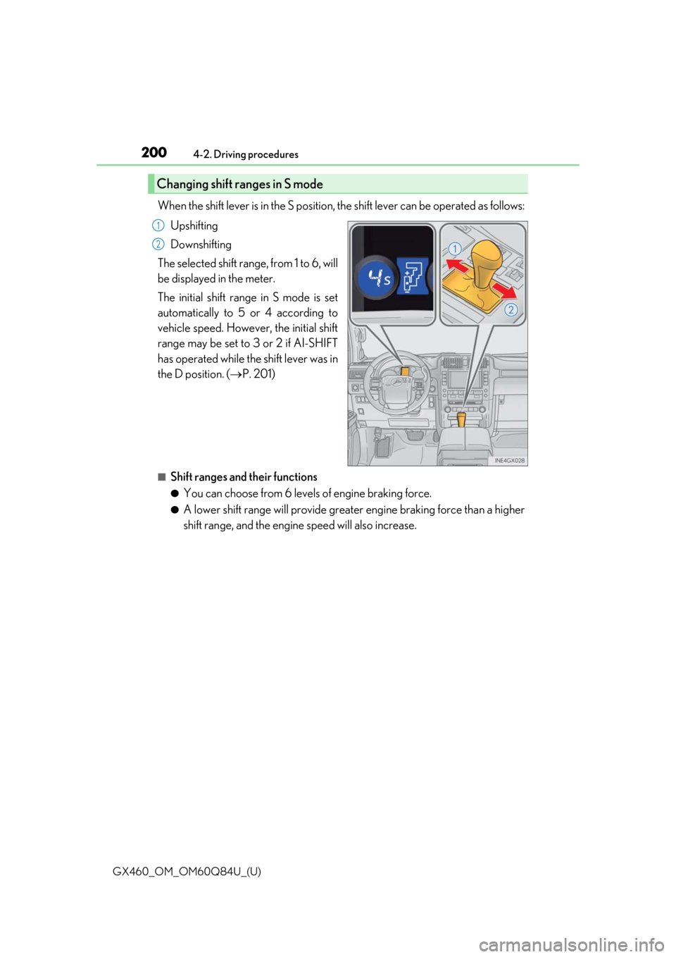 Lexus GX460 2019 Owners Manual / LEXUS 2019 GX460 OWNERS MANUAL (OM60Q84U) 200
GX460_OM_OM60Q84U_(U)4-2. Driving procedures
When the shift lever is in the S position,
the shift lever can be operated as follows:
Upshifting
Downshifting
The selected shift range, from 1 to 6, Lexus GX460 2019 Owners Manual / LEXUS 2019 GX460 OWNERS MANUAL (OM60Q84U) 200
GX460_OM_OM60Q84U_(U)4-2. Driving procedures
When the shift lever is in the S position,
the shift lever can be operated as follows:
Upshifting
Downshifting
The selected shift range, from 1 to 6,