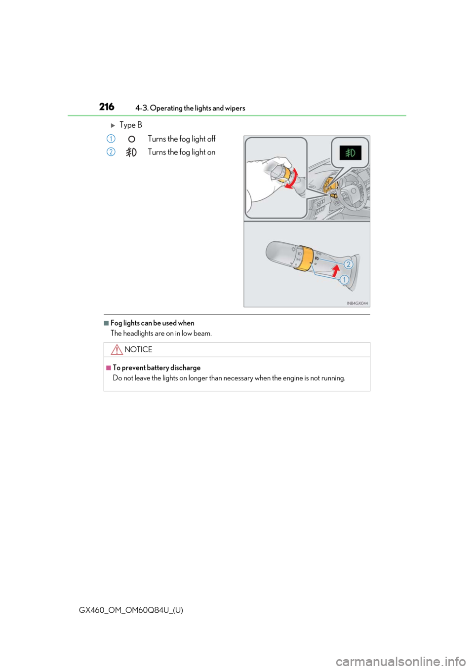Lexus GX460 2019  Owners Manual / LEXUS 2019 GX460 OWNERS MANUAL (OM60Q84U) 216
GX460_OM_OM60Q84U_(U)4-3. Operating the lights and wipers
Type B
Turns the fog light off
Turns the fog light on
■Fog lights can be used when
The headlights are on in low beam.
1
2
NOTICE
■T